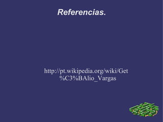 http://pt.wikipedia.org/wiki/Get%C3%BAlio_Vargas Referencias. 