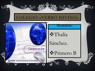 COLEGIO «VERBO DIVINO»

   Dokeos      Nombre:

            Thalía
            Sánchez.
            Primero B
 