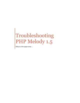 Troubleshooting
PHP Melody 1.5
Help is a few pages away …
 