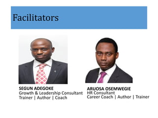 Facilitators
SEGUN ADEGOKE
Growth & Leadership Consultant
Trainer | Author | Coach
ARUOSA OSEMWEGIE
HR Consultant
Career Coach | Author | Trainer
 