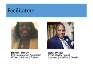 Facilitators
REMI DAIRO
Productivity Expert
Speaker | Author | Coach
IFEANYI OMENI
Communication Specialist
Writer | Editor | Trainer
 