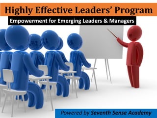 Highly Effective Leaders’ Program
Powered by Seventh Sense Academy
Empowerment for Emerging Leaders & Managers
 