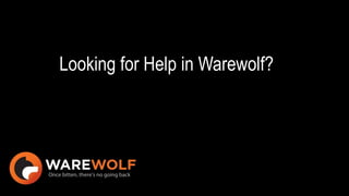 Looking for Help in Warewolf?
 