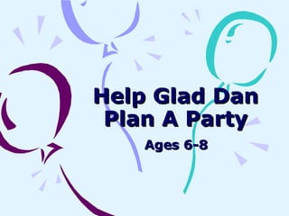 Help Glad Dan Plan A Party Ages 6-8 