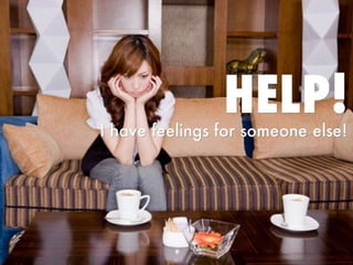 Help! I have feelings for someone else!