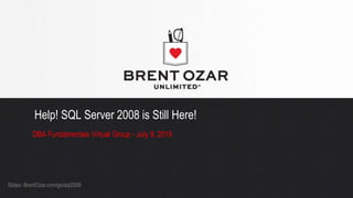 Slides: BrentOzar.com/go/sql2008
Help! SQL Server 2008 is Still Here!
DBA Fundamentals Virtual Group - July 9, 2019
 