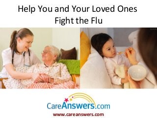 Help You and Your Loved Ones
         Fight the Flu




        www.careanswers.com
 
