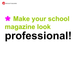    Make your school magazine look professional! 