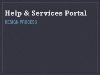 Help & Services Portal
DESIGN PROCESS
 