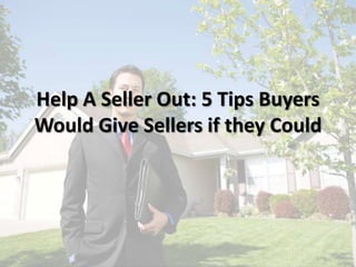 Help A Seller Out: 5 Tips Buyers
Would Give Sellers if they Could
 