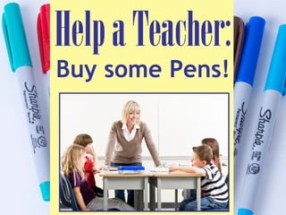 HelpaTeacher:
Buy some Pens!
 