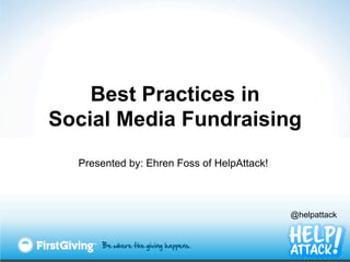 Best Practices in
Social Media Fundraising
  Presented by: Ehren Foss of HelpAttack!



                                            @helpattack
 