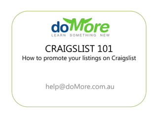 CRAIGSLIST 101How to promote your listings on Craigslist  help@doMore.com.au 
