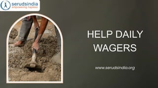 HELP DAILY
WAGERS
www.serudsindia.org
 