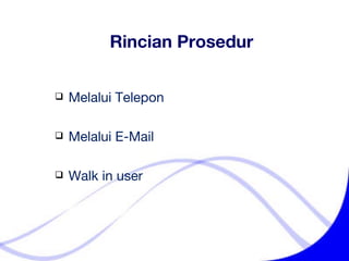 Melalui Telepon Melalui E-Mail Walk in user Rincian Prosedur 