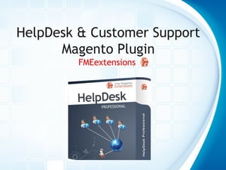 HelpDesk & Customer Support
Magento Plugin
FMEextensions
 