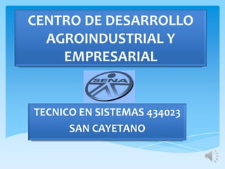 CENTRO DE DESARROLLO
AGROINDUSTRIAL Y
EMPRESARIAL
TECNICO EN SISTEMAS 434023
SAN CAYETANO
 
