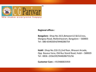 Regional offices :
Bangalore : Shop No.33/1,Between12 &13,Cross,
Margosa Road, Malleshwaram, Bangalore – 560003
Tel : 080-65465054/9448286754
Hubli : Shop No.210-15,2nd floor, Bhavani Arcade,
Opp Basava Vana, Old Bus Stand Road, Hubli – 580029
Tel : 0836 -2356239/9448286755/56
Customer Care : +919480835959
 