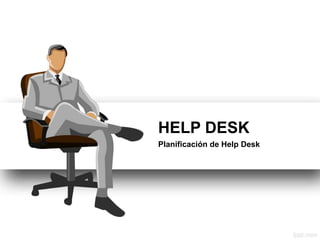 HELP DESK
Planificación de Help Desk
 