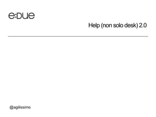 Help (non solo desk) 2.0




@agilissimo
 