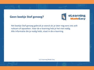 Geen boekje Stof genoeg?
Voor de e-learning heb je het boekje Stof genoeg niet nodig.
Alle informatie die je nodig hebt, staat in de e-learning.
(c) E-learning Made Easy
 