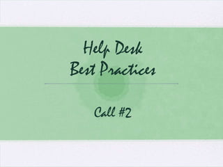 Help DeskBest PracticesCall #2 