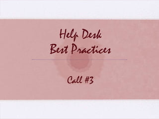 Help DeskBest PracticesCall #3 