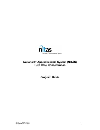 National IT Apprenticeship System (NITAS)
Help Desk Concentration
Program Guide
© CompTIA 2005 1
 
