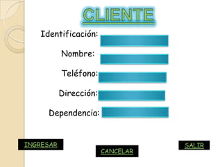 Identificación:

           Nombre:

           Teléfono:

           Dirección:

     Dependencia:


INGRESAR                           SALIR
                        CANCELAR
 