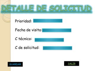 Prioridad:

   Fecha de visita:

   C técnico:

   C de solicitud:



GUARDAR               SALIR
 