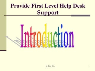 1
Provide First Level Help Desk
Support
by Sisay Getu
 