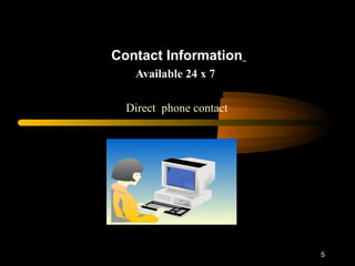 Contact Information   Available 24 x 7   Direct  phone contact 