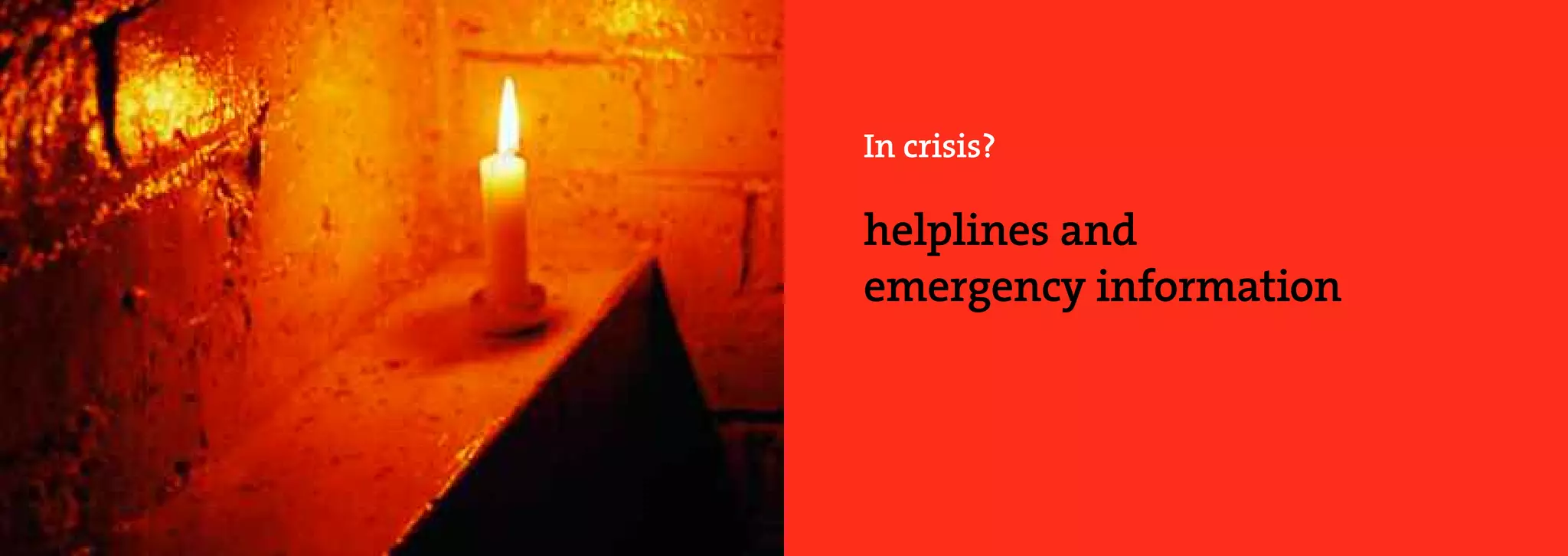 In crisis?

helplines and
emergency information
 