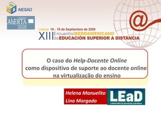 O caso do  Help-Docente Online como dispositivo de suporte ao docente online  na virtualização do ensino Helena Manuelito  Lina Morgado 