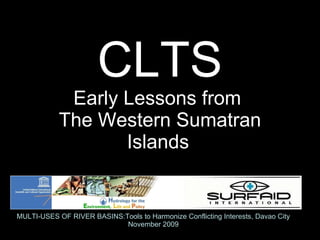 CLTS Early Lessons from  The Western Sumatran Islands   MULTI-USES OF RIVER BASINS:Tools to Harmonize Conflicting Interests, Davao City November 2009 