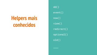 Helpers mais
conhecidos
dd()
event()
now()
view()
redirect()
optional()
old()
 