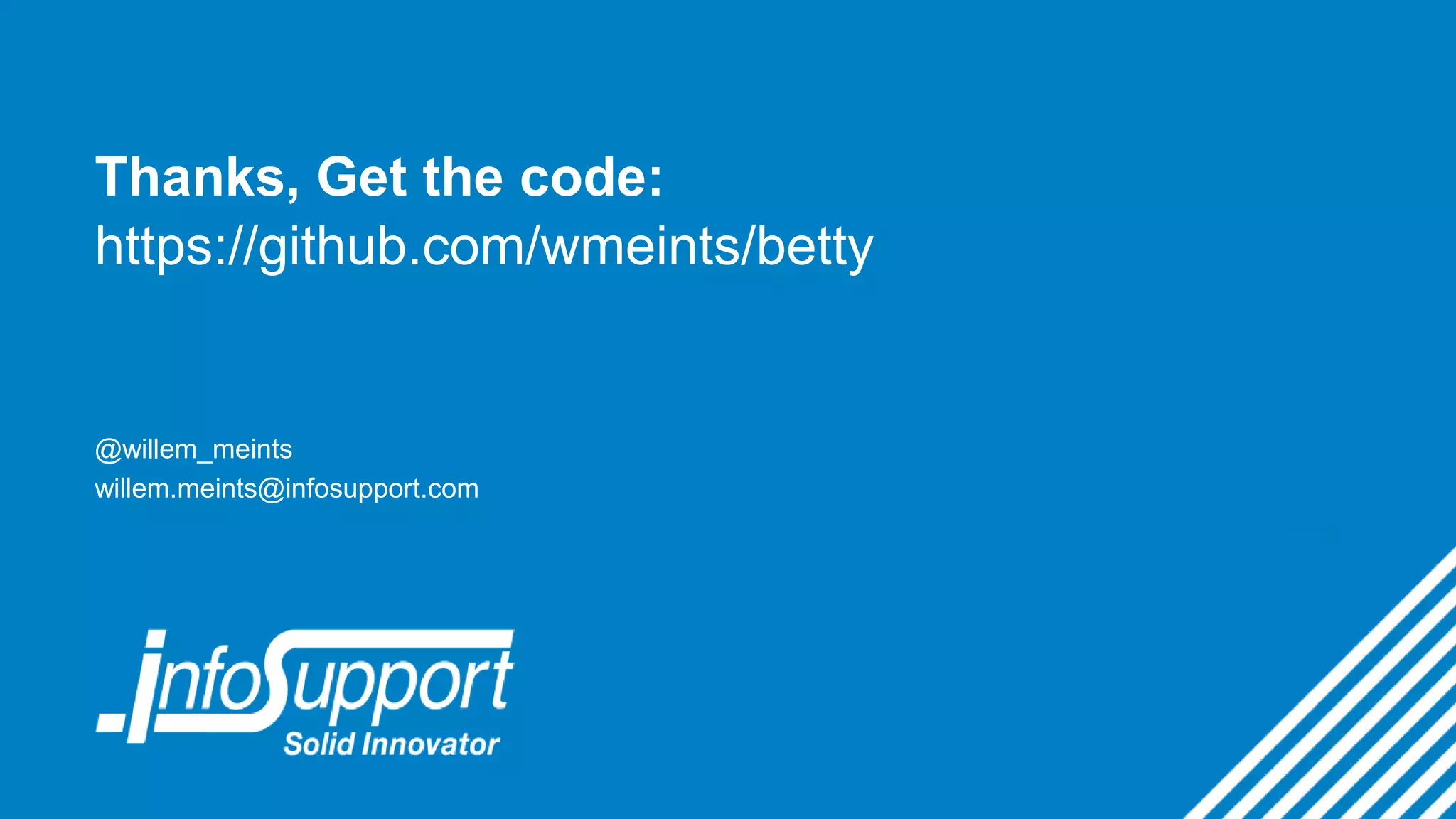Thanks, Get the code:
https://github.com/wmeints/betty
@willem_meints
willem.meints@infosupport.com
 