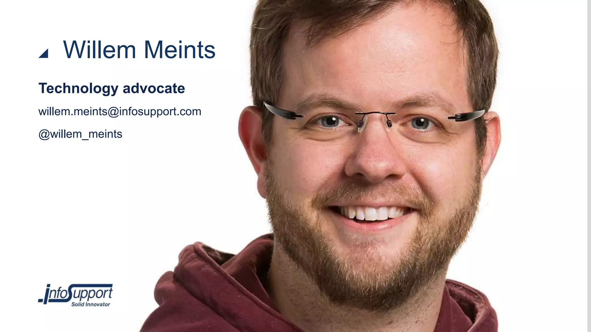 Technology advocate
willem.meints@infosupport.com
Willem Meints
@willem_meints
 