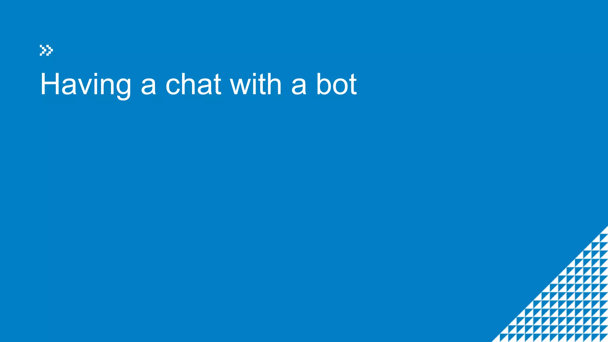 Having a chat with a bot
 