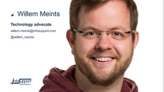 Technology advocate
willem.meints@infosupport.com
Willem Meints
@willem_meints
 