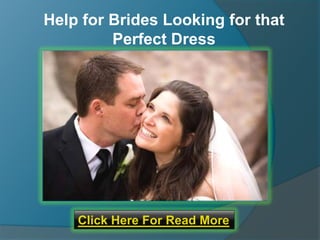 Help for Brides Looking for that
         Perfect Dress




    Click Here For Read More
 