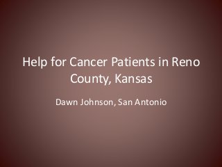 Help for Cancer Patients in Reno
County, Kansas
Dawn Johnson, San Antonio
 