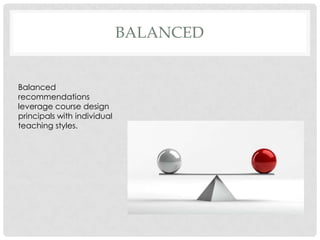BALANCED
Balanced
recommendations
leverage course design
principals with individual
teaching styles.
 