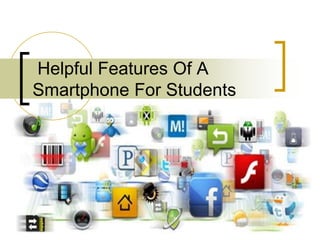 Helpful Features Of A
Smartphone For Students

 