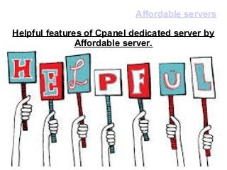 Helpful features of Cpanel dedicated server by
Affordable server.
Affordable servers
 