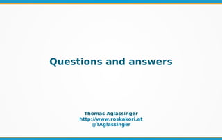 Questions and answers
Thomas Aglassinger
http://www.roskakori.at
@TAglassinger
 