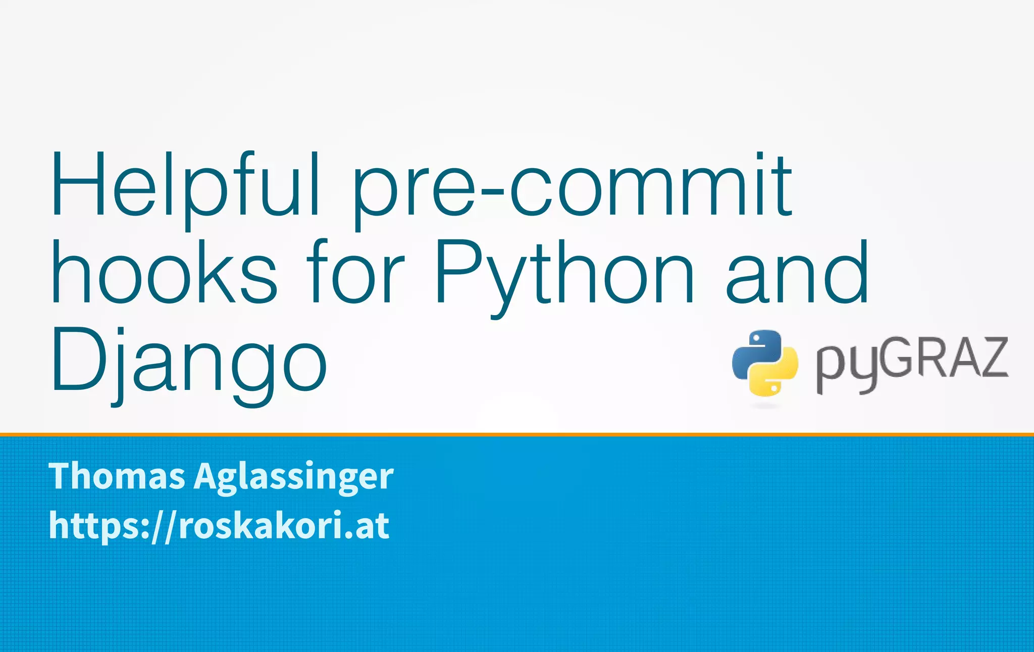 Thomas Aglassinger
https://roskakori.at
Helpful pre-commit
hooks for Python and
Django
 