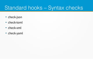 Standard hooks – Syntax checks
●
check-json
●
check-toml
●
check-xml
●
check-yaml
 