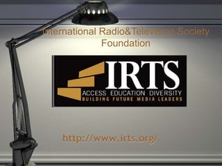 International Radio&Television Society
              Foundation




    http://www.irts.org/
 