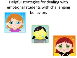 Helpful strategies for dealing with emotional students with challenging behaviors 
